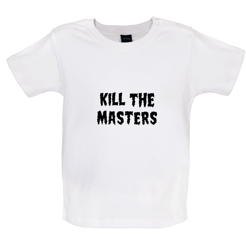 Kill The Masters Baby T Shirt