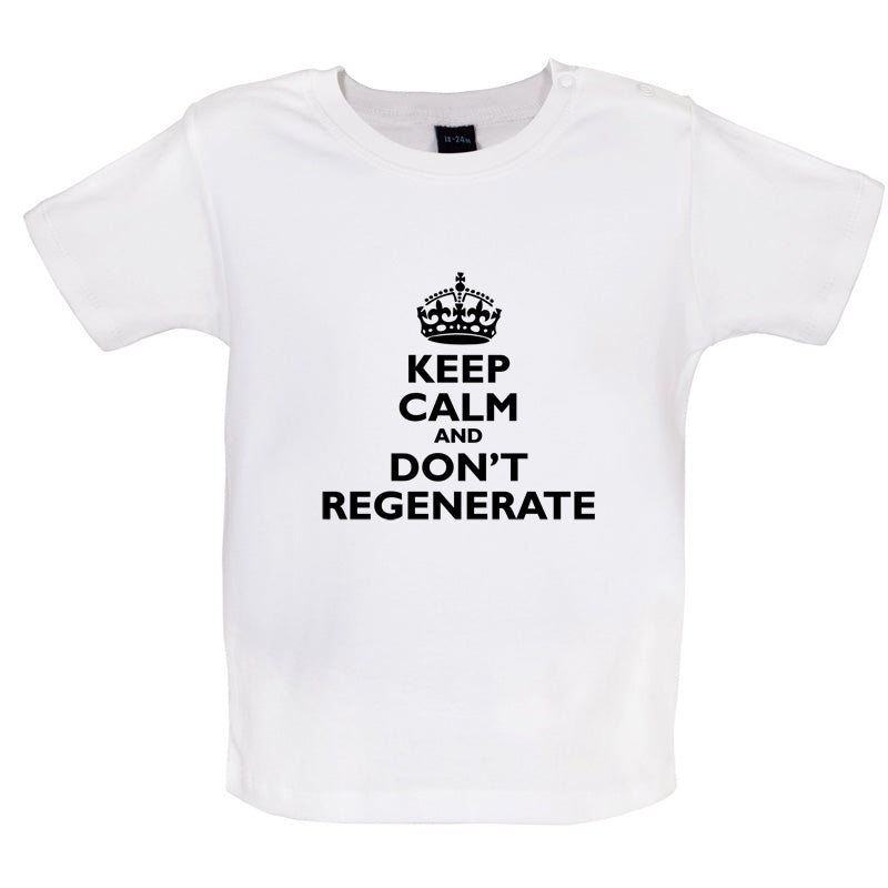 Keep Calm And Don't Regenerate Baby T Shirt