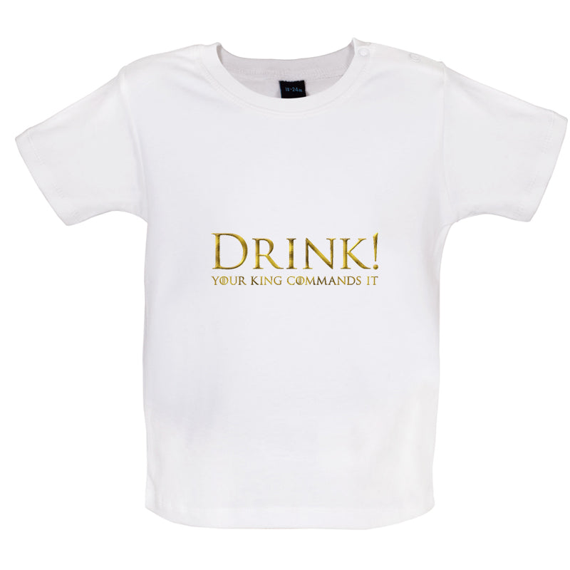 Drink your King Commands It Baby T Shirt