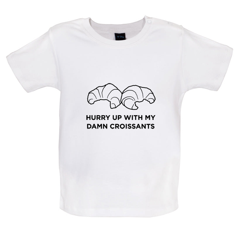 Hurry Up With My Damn Croissants Baby T Shirt