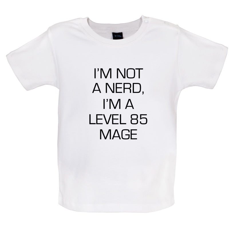 I'm Not A Nerd, I'm A Level 85 Mage Baby T Shirt