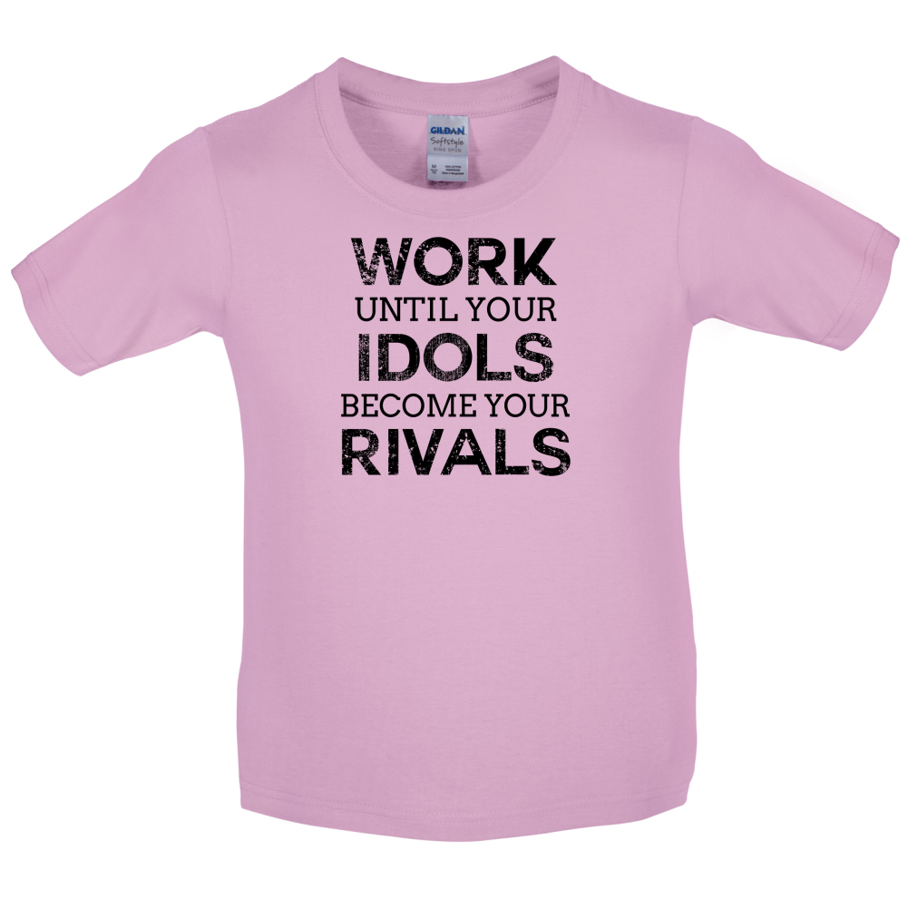 Work Until Your Idols Become Rivals Kids T Shirt