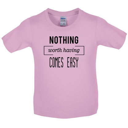 Nothing Worth Having Comes Easy Kids T Shirt