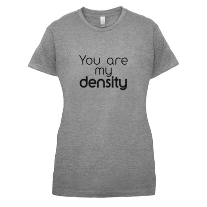 You Are My Density T Shirt