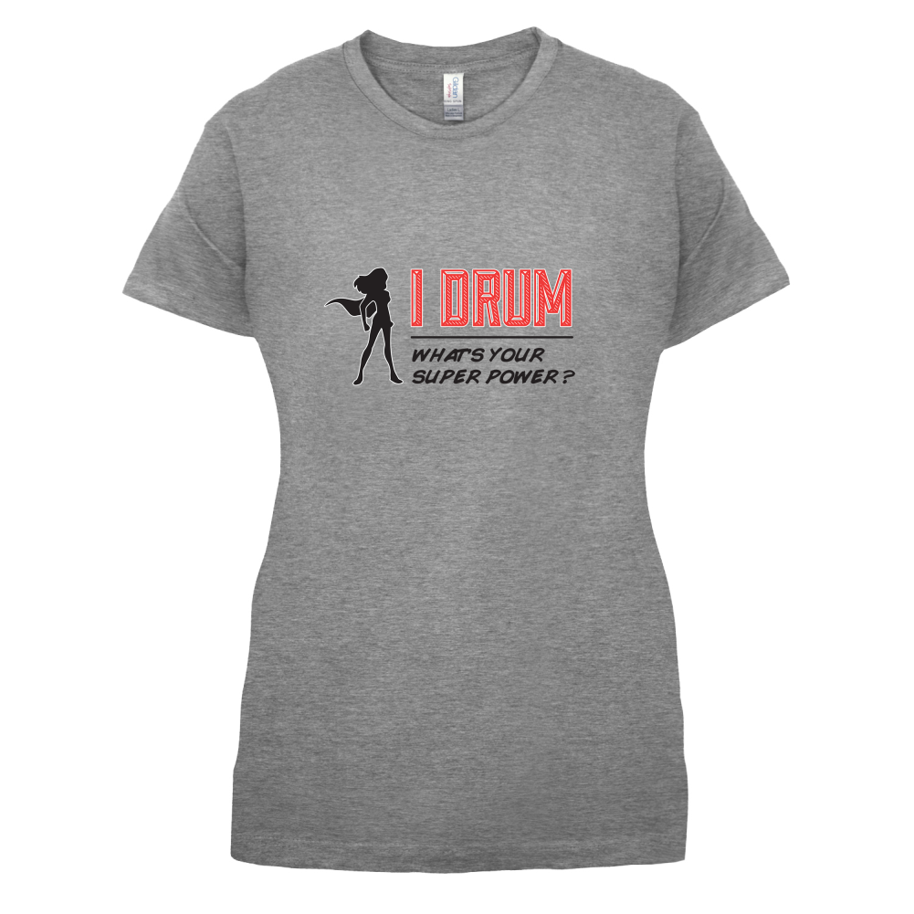 I Drum Whats Your Super Power FEMALE Design T Shirt