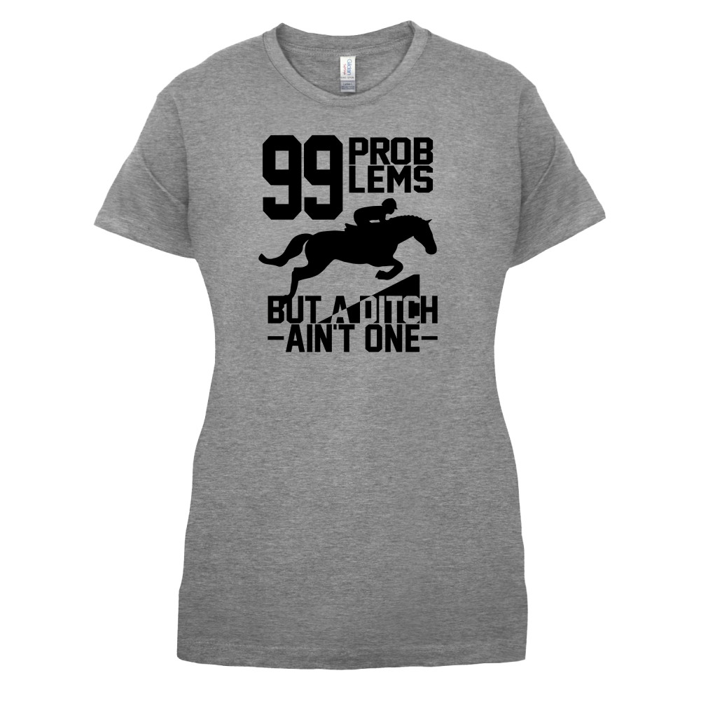 99 Problems But A Ditch Aint One T Shirt