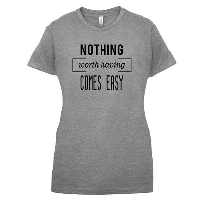 Nothing Worth Having Comes Easy T Shirt