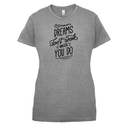 Dreams Don't Work Unless you Do T Shirt