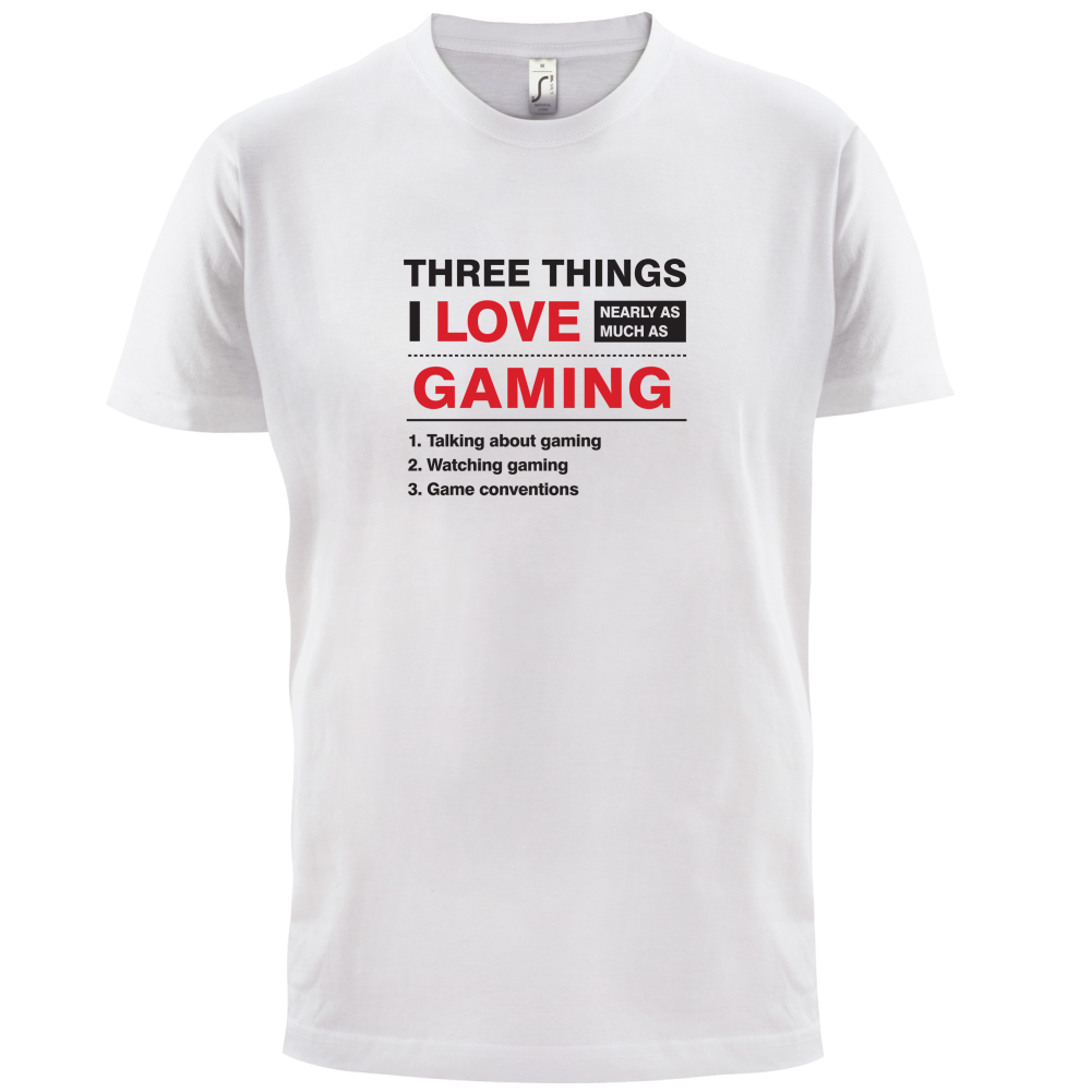 Three Things I Love Nearly As Much As Gaming T Shirt