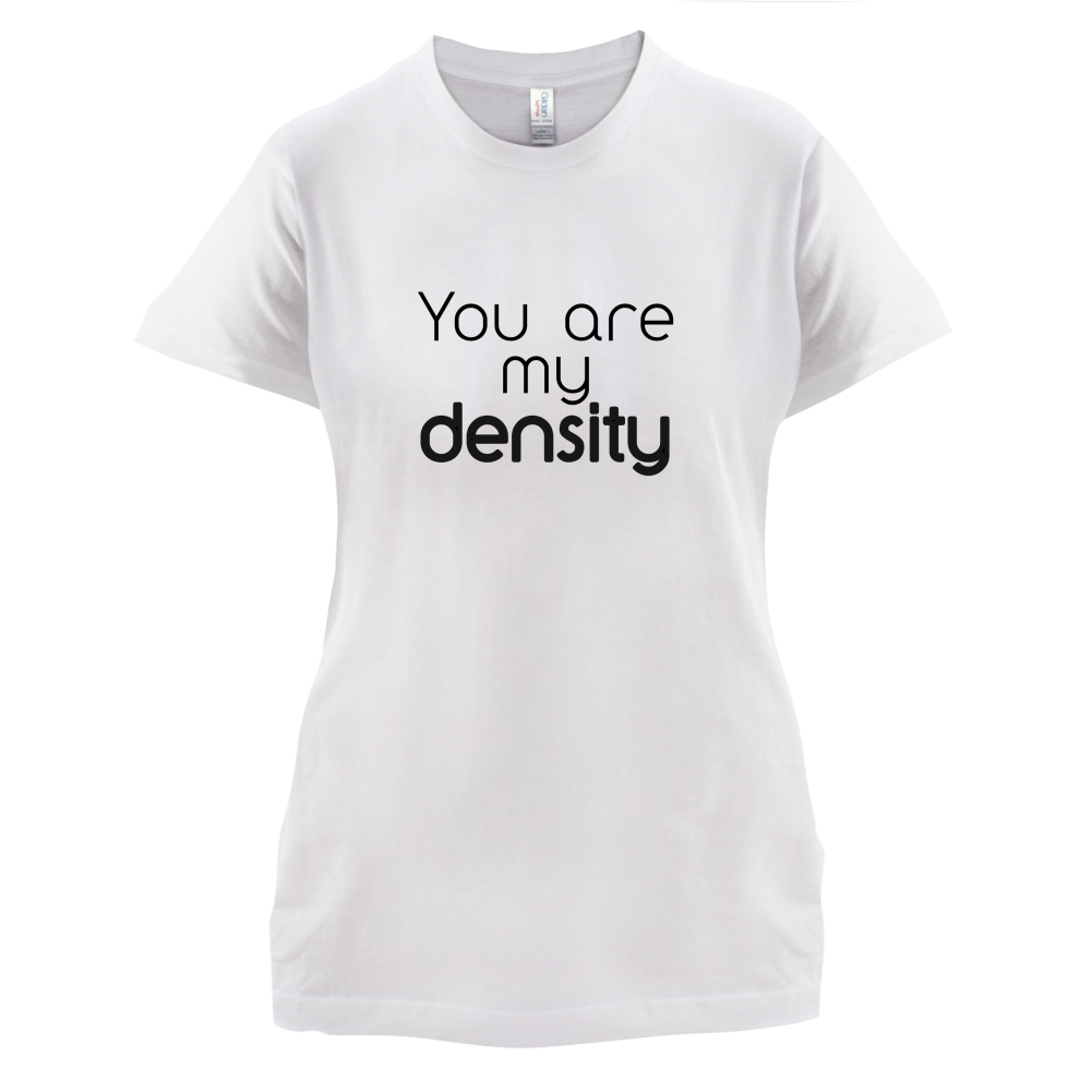 You Are My Density T Shirt