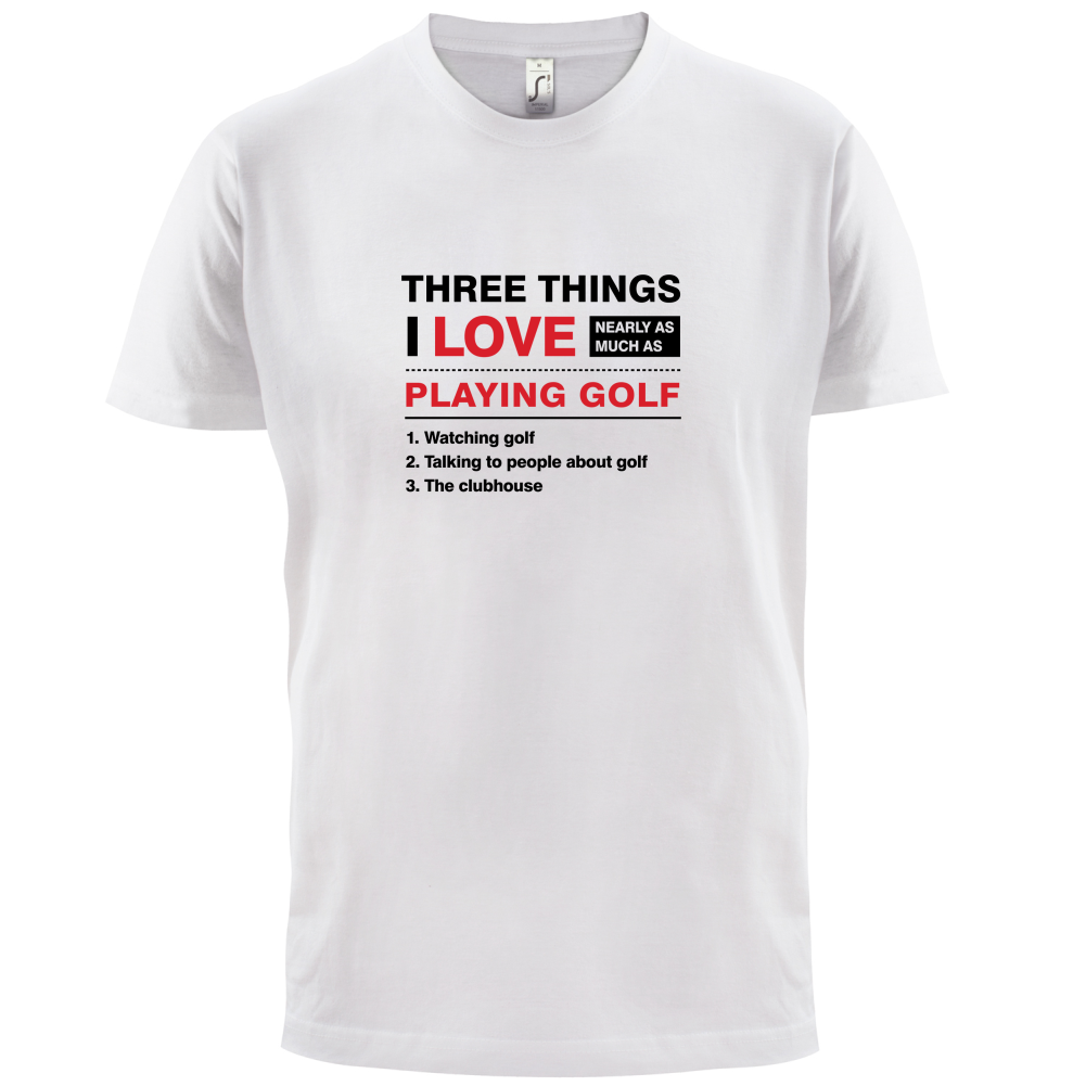 Three Things I Love Nearly As Much As Golf T Shirt