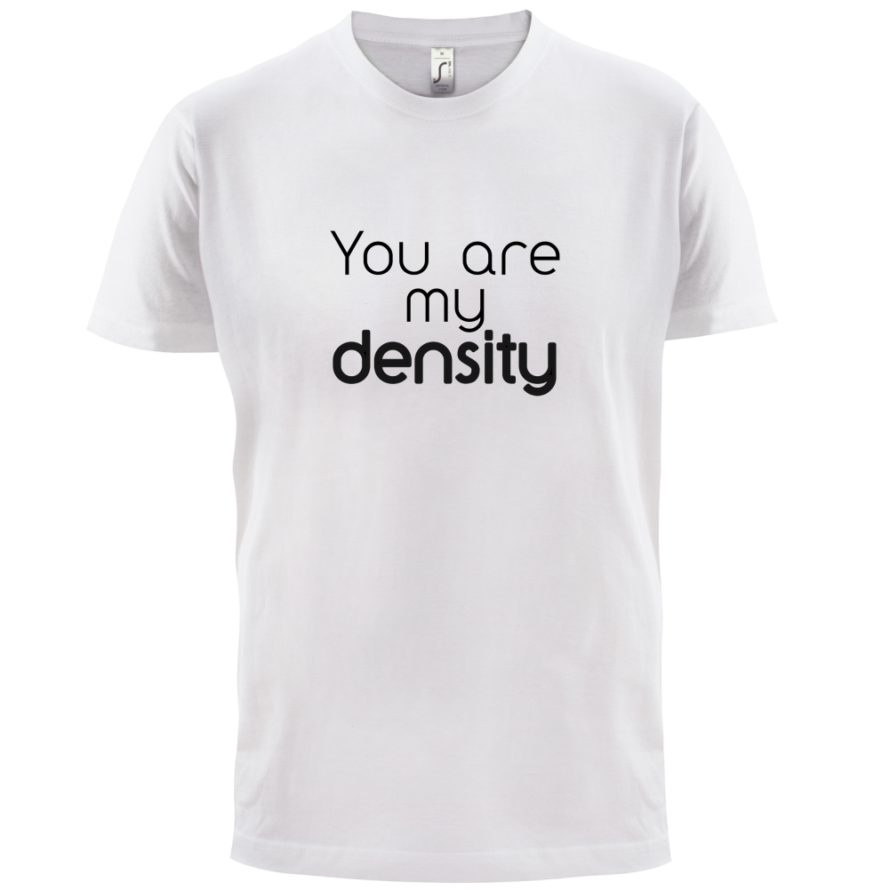 You Are My Density T Shirt