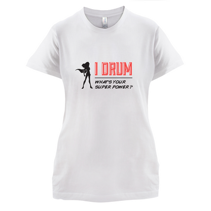 I Drum Whats Your Super Power FEMALE Design T Shirt