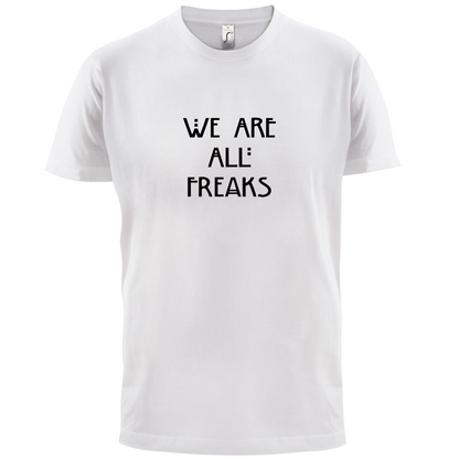 We Are All Freaks T Shirt