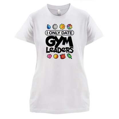 I Only Date Gym Leaders T Shirt