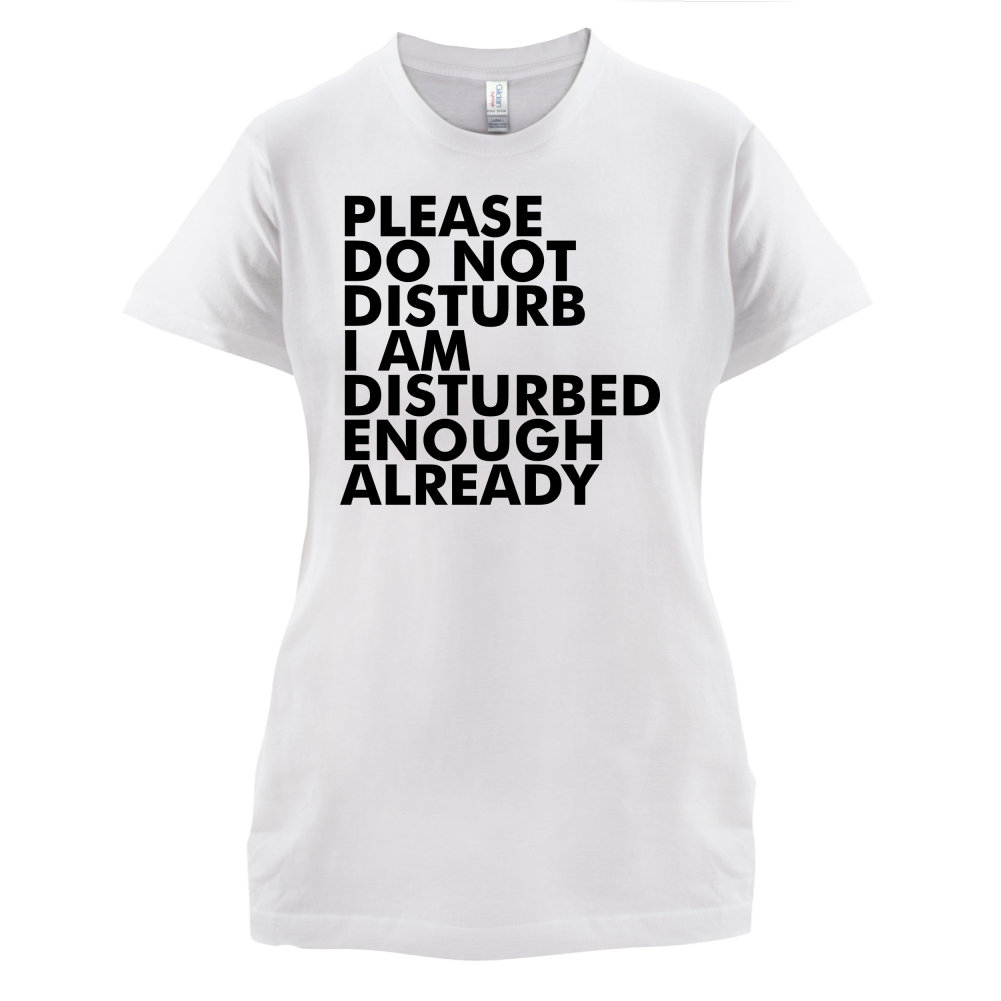 I Am Disturbed Enough Already T Shirt