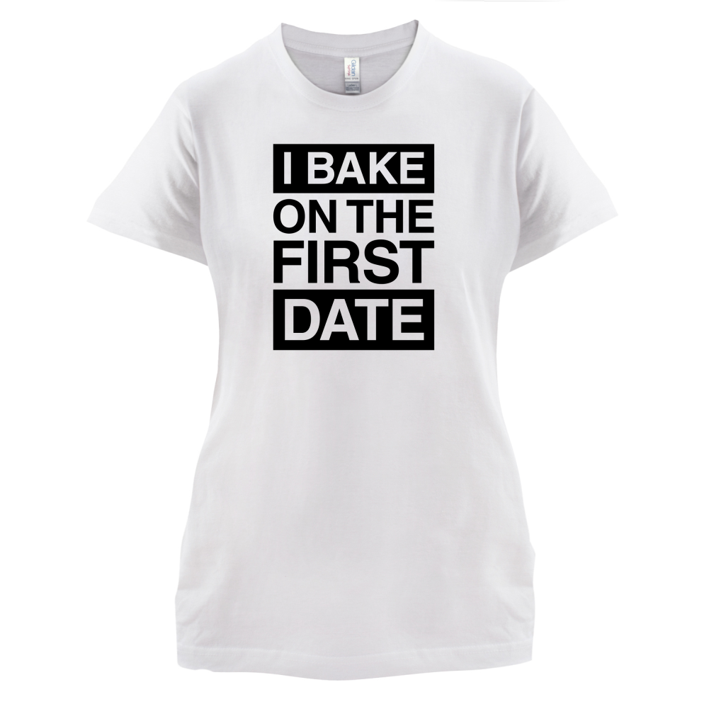 I Bake On The First Date T Shirt