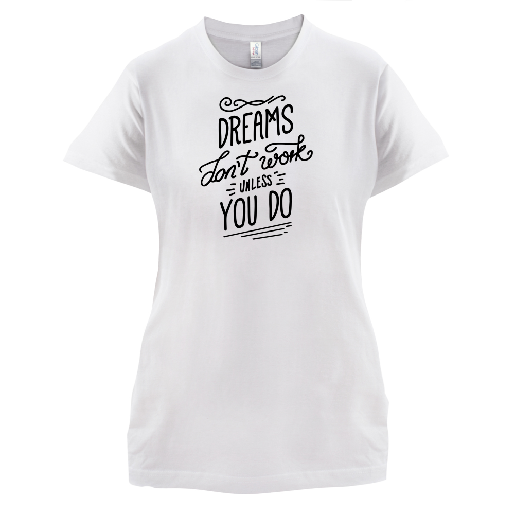 Dreams Don't Work Unless you Do T Shirt
