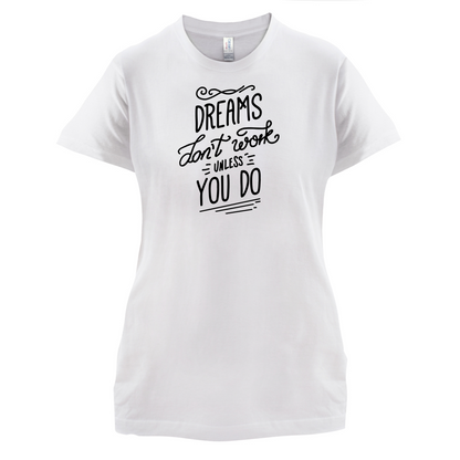 Dreams Don't Work Unless you Do T Shirt