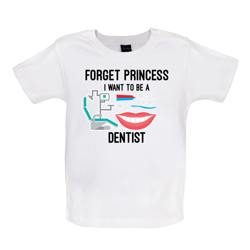 Forget Princess Dentist Baby T Shirt