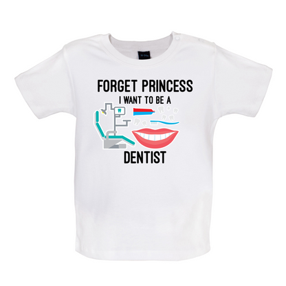 Forget Princess Dentist Baby T Shirt