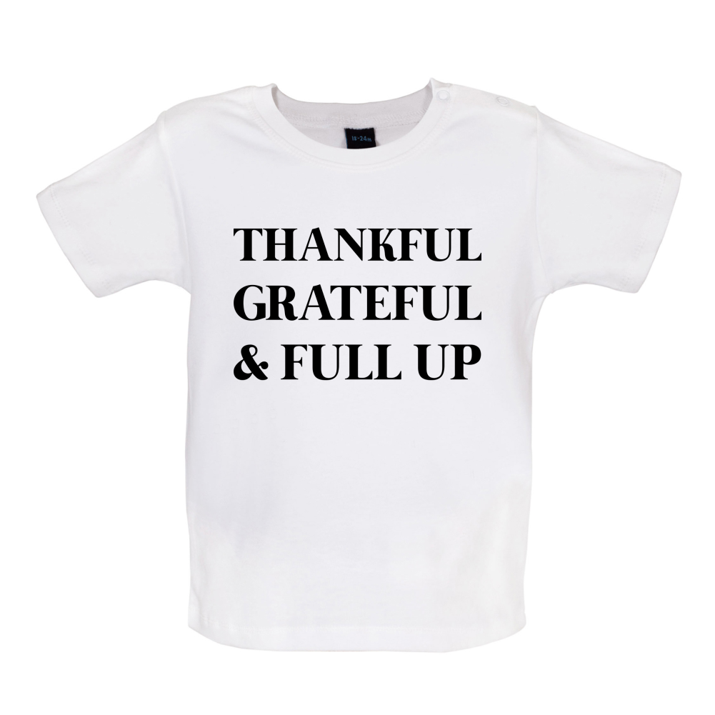 Thankful, Grateful & Full Up Baby T Shirt