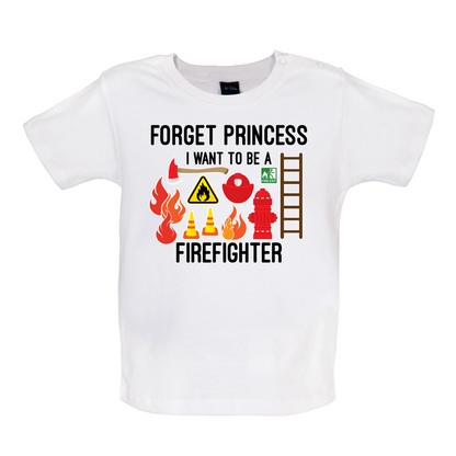 Forget Princess FireFighter Baby T Shirt