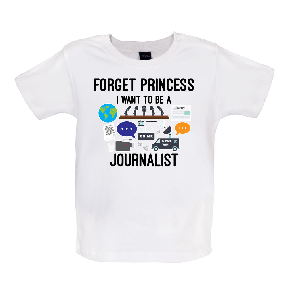 Forget princess Journalist Baby T Shirt