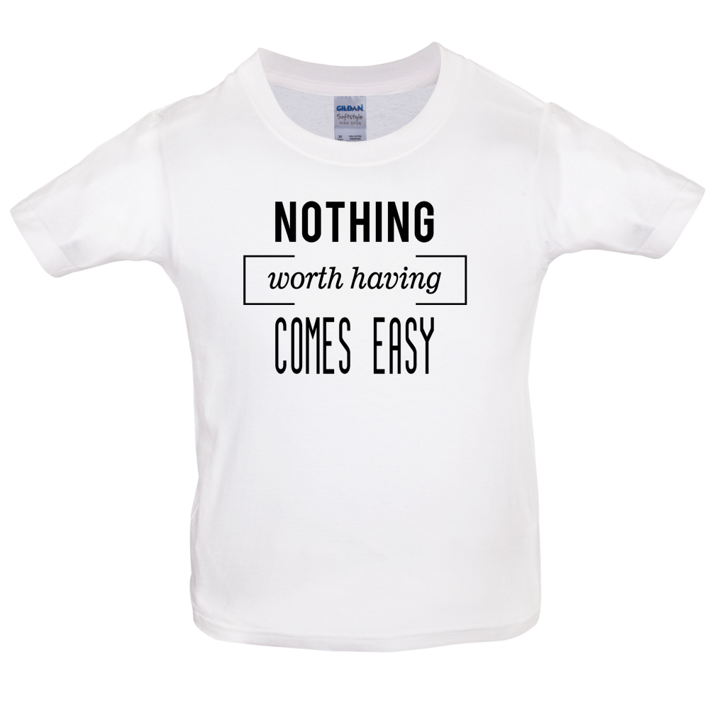 Nothing Worth Having Comes Easy Kids T Shirt