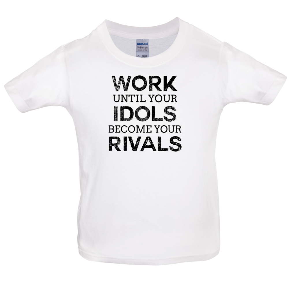 Work Until Your Idols Become Rivals Kids T Shirt