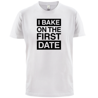 I Bake On The First Date T Shirt