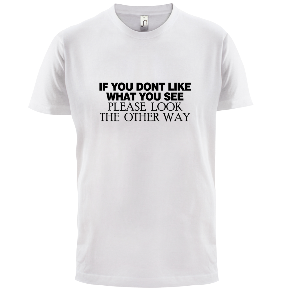 Don't Like What You See T Shirt