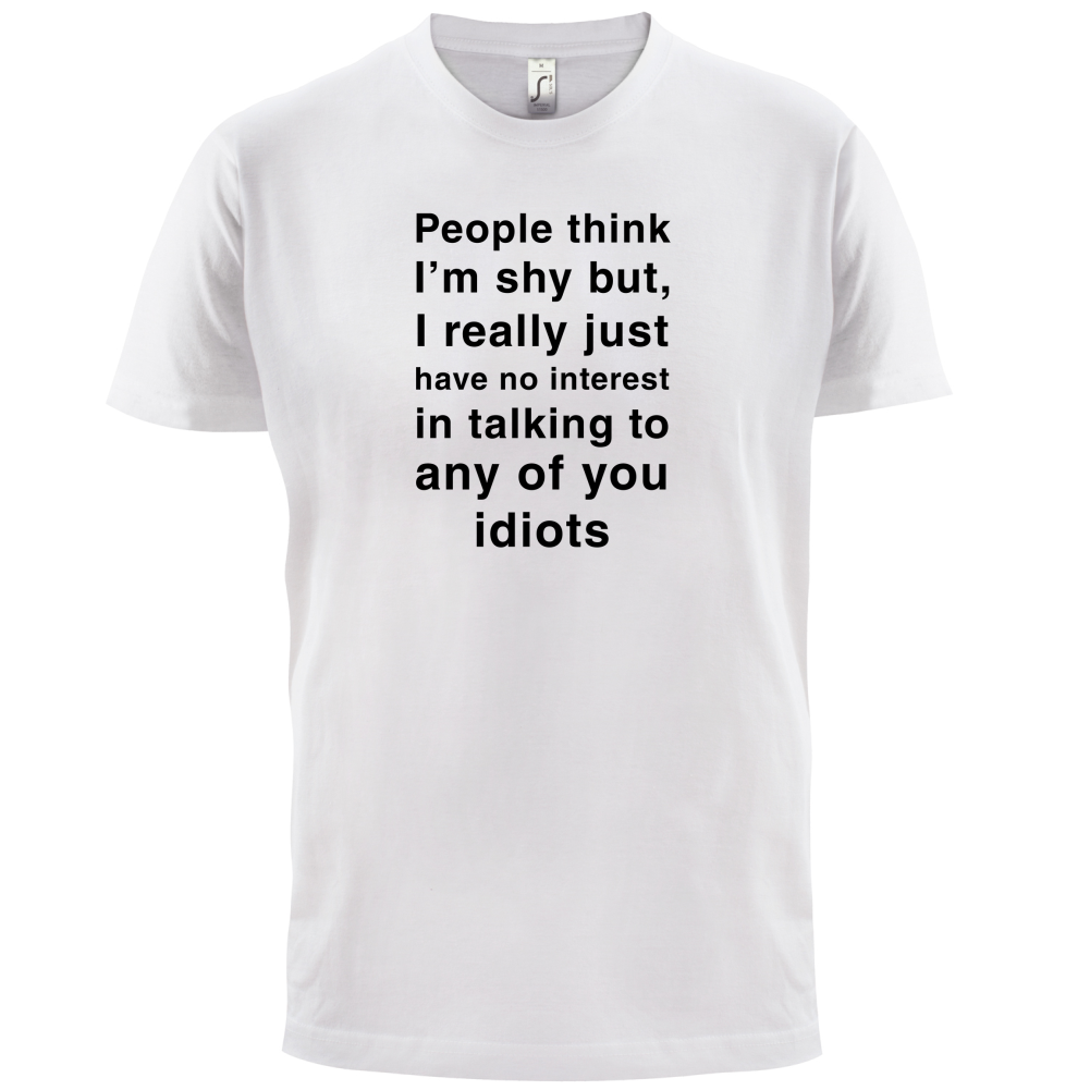 People Think I'm Shy, Not Interested T Shirt