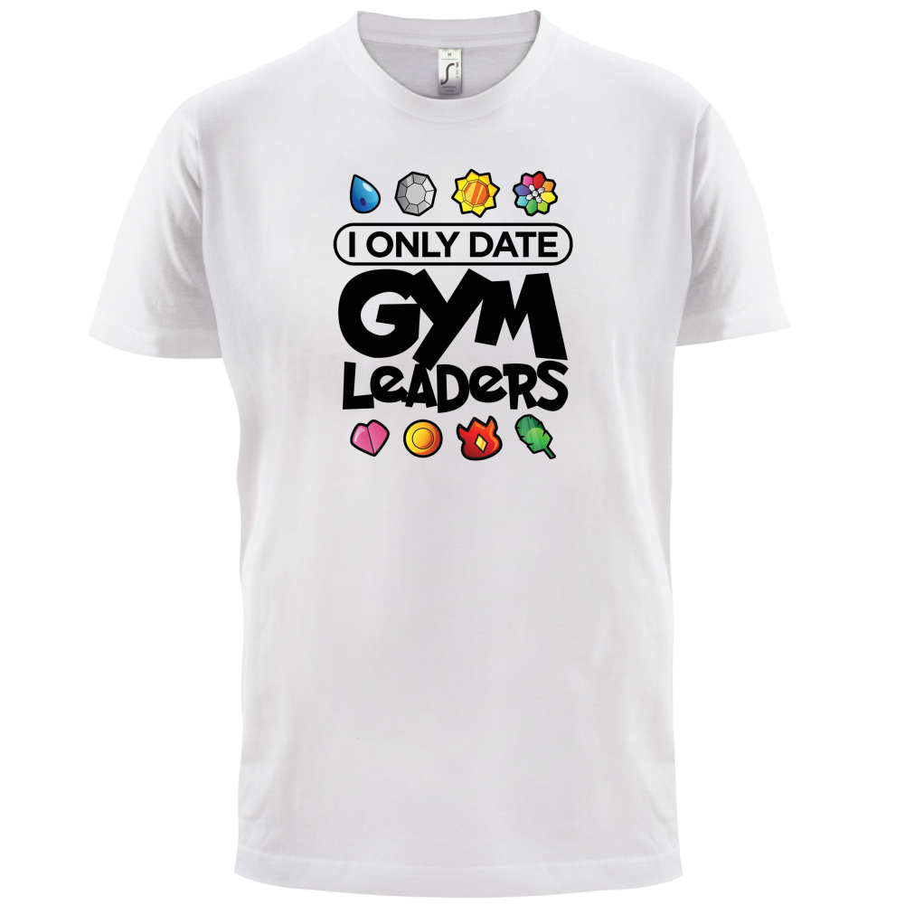I Only Date Gym Leaders T Shirt