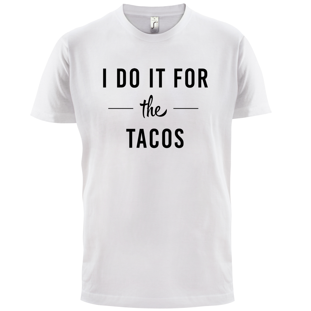 I Do It For The Tacos T Shirt