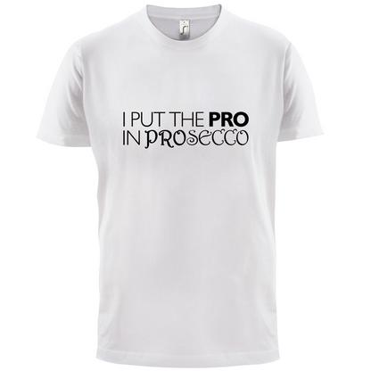 I Put Pro In Prosecco T Shirt