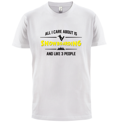 All I Care About Is Snowboarding T Shirt