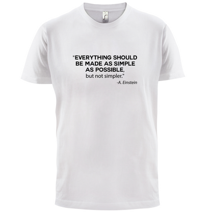 Everything Should be Made as Simple as Possible T Shirt