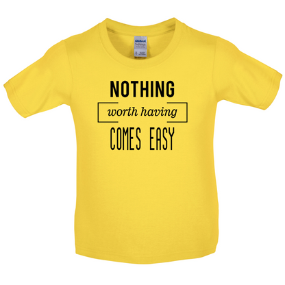 Nothing Worth Having Comes Easy Kids T Shirt