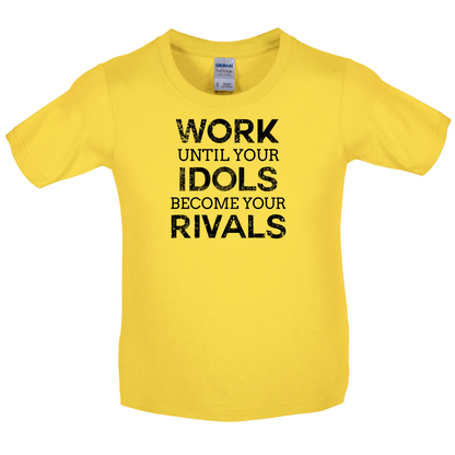 Work Until Your Idols Become Rivals Kids T Shirt