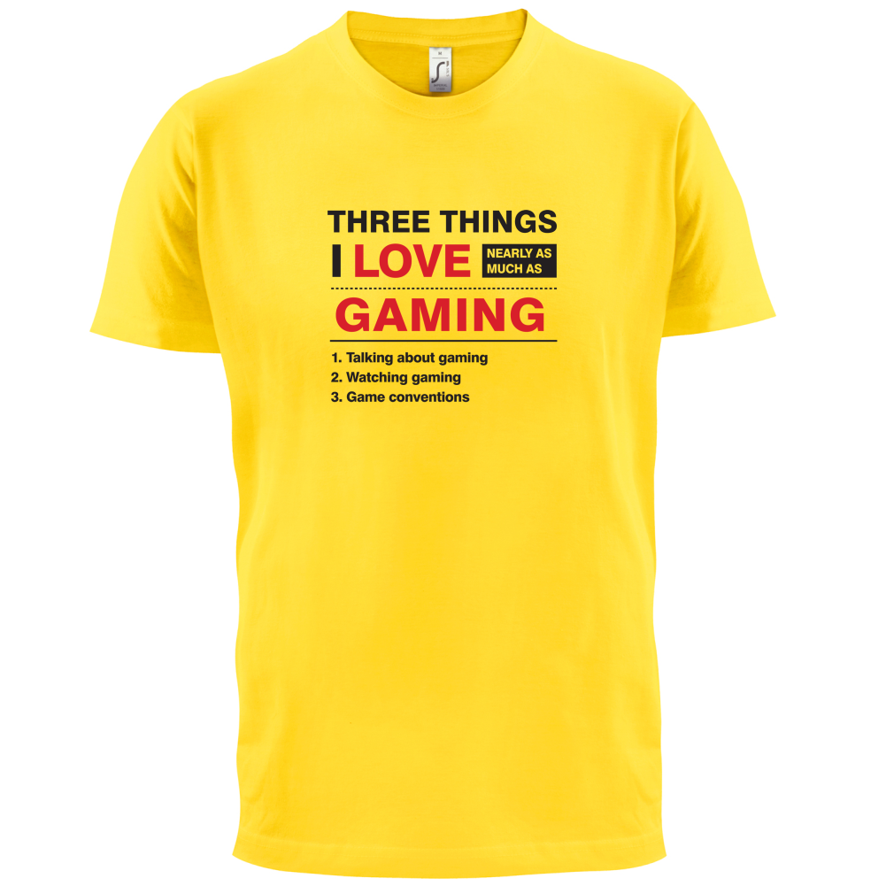 Three Things I Love Nearly As Much As Gaming T Shirt