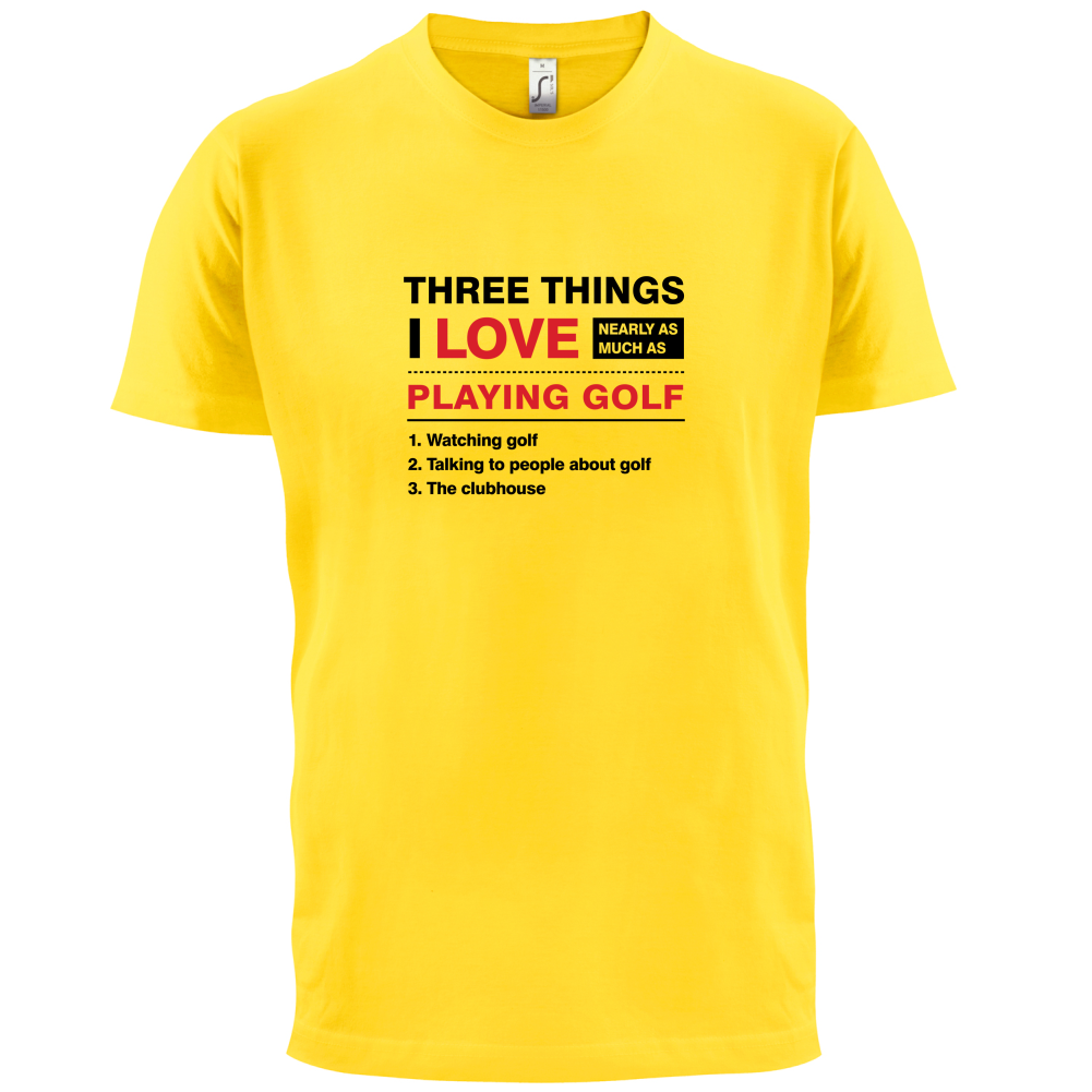 Three Things I Love Nearly As Much As Golf T Shirt