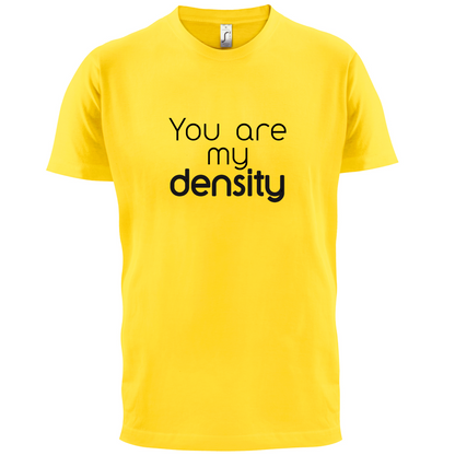 You Are My Density T Shirt