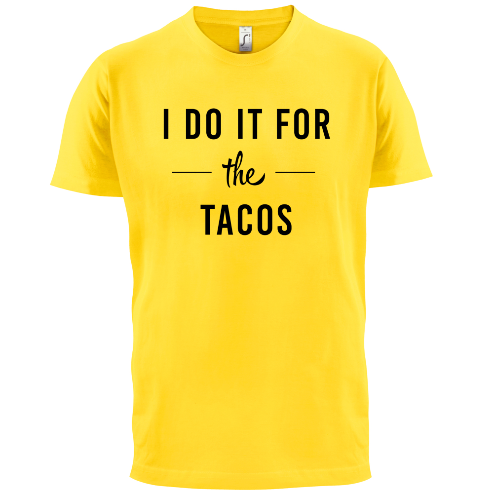 I Do It For The Tacos T Shirt