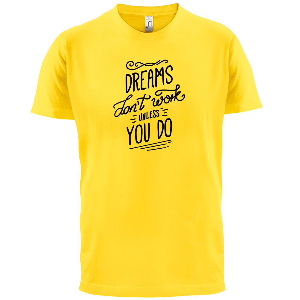 Dreams Don't Work Unless you Do T Shirt