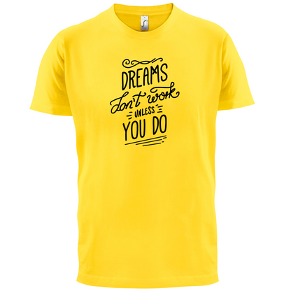 Dreams Don't Work Unless you Do T Shirt