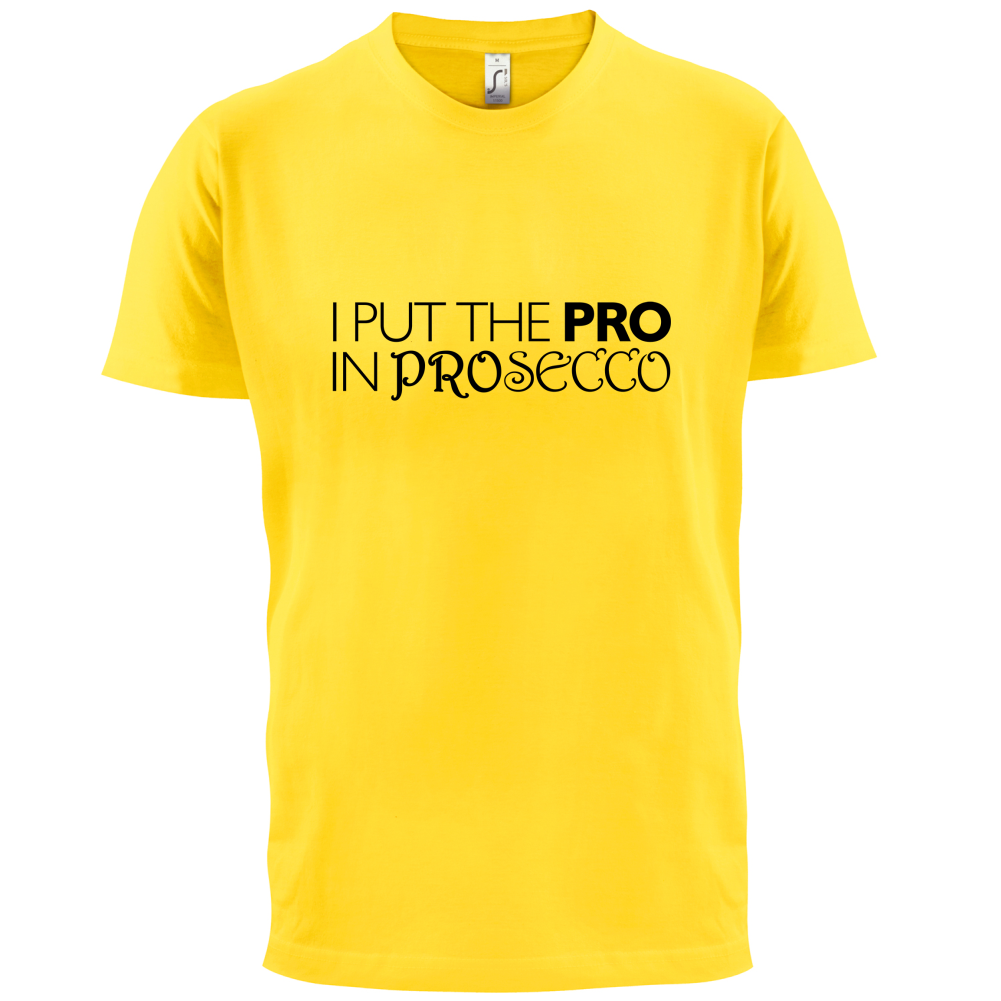 I Put Pro In Prosecco T Shirt