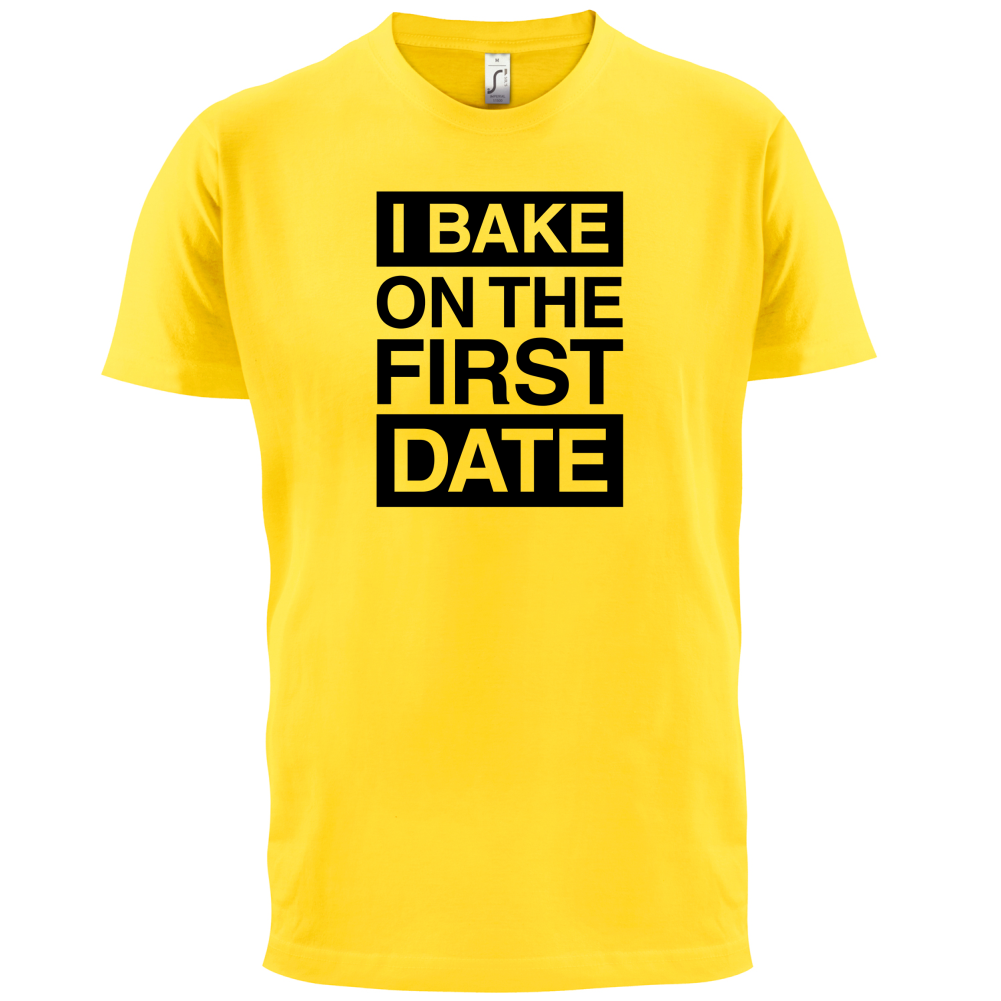 I Bake On The First Date T Shirt