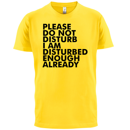 I Am Disturbed Enough Already T Shirt