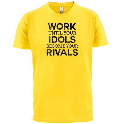 Work Until Your Idols Become Rivals T Shirt